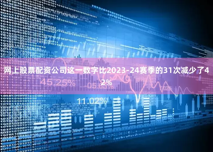 网上股票配资公司这一数字比2023-24赛季的31次减少了42%