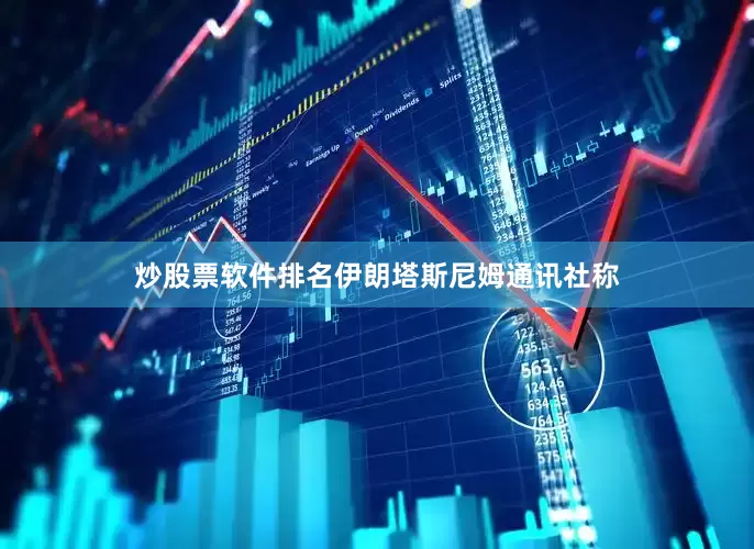 炒股票软件排名伊朗塔斯尼姆通讯社称
