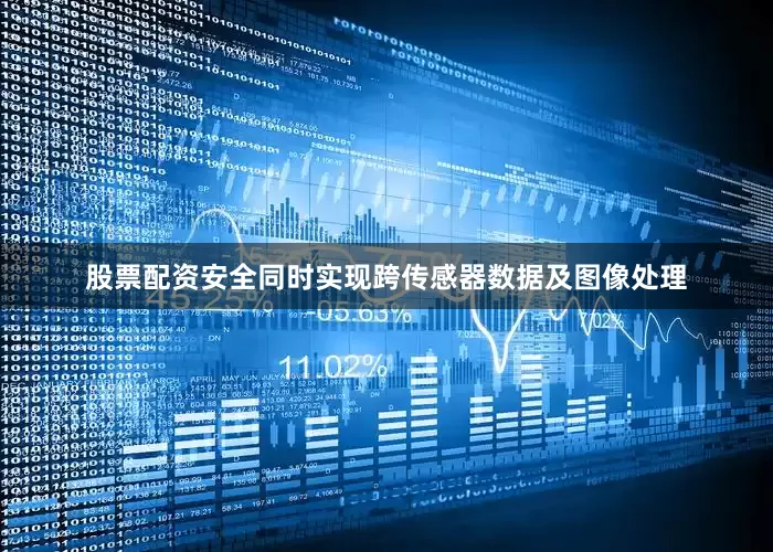 股票配资安全同时实现跨传感器数据及图像处理