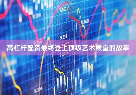 高杠杆配资最终登上顶级艺术殿堂的故事