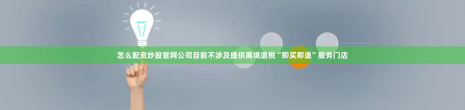 怎么配资炒股官网公司目前不涉及提供离境退税“即买即退”服务门店