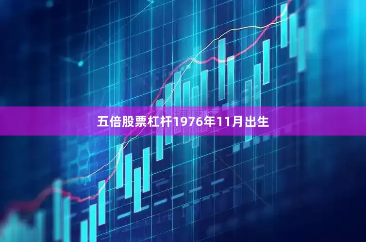 五倍股票杠杆1976年11月出生