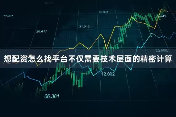 想配资怎么找平台不仅需要技术层面的精密计算