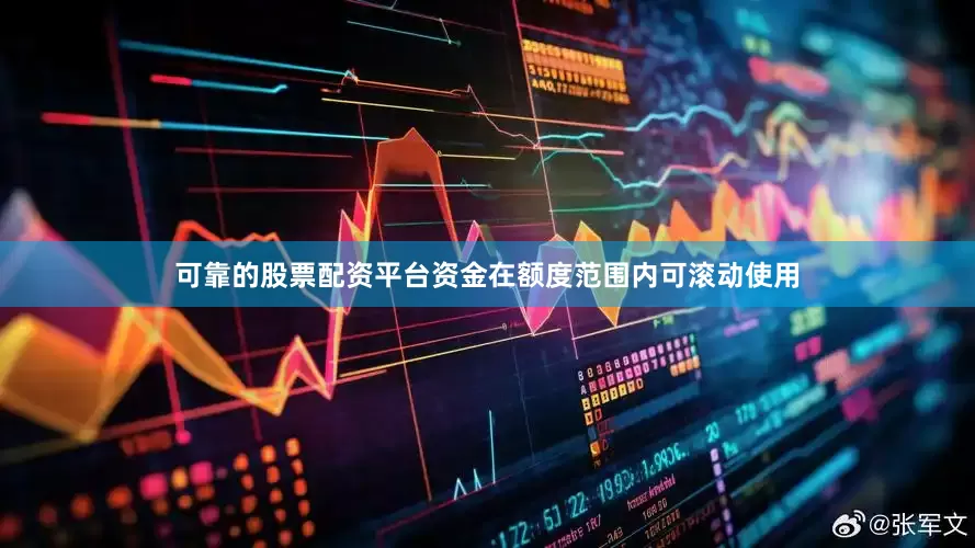 可靠的股票配资平台资金在额度范围内可滚动使用