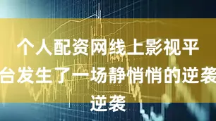 个人配资网线上影视平台发生了一场静悄悄的逆袭