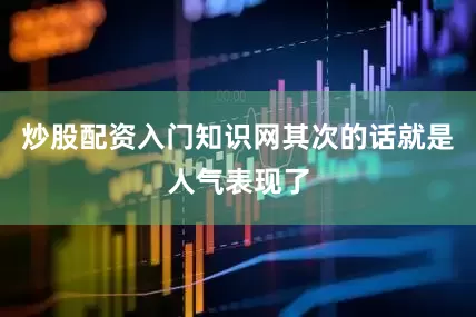 炒股配资入门知识网其次的话就是人气表现了