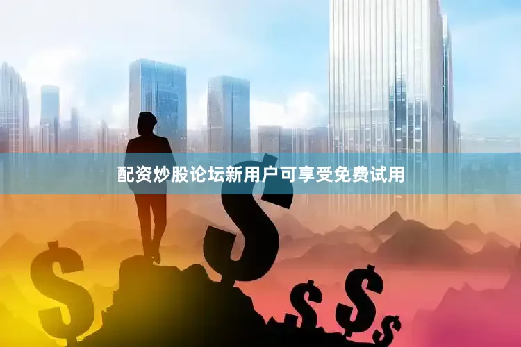 配资炒股论坛新用户可享受免费试用