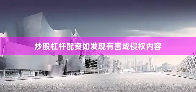 炒股杠杆配资如发现有害或侵权内容