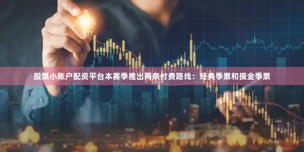 股票小账户配资平台本赛季推出两条付费路线：经典季票和摸金季票